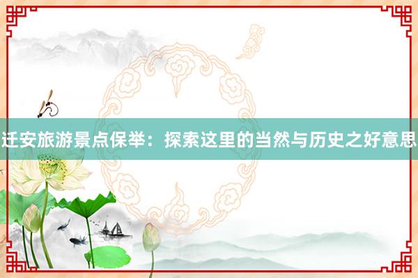 迁安旅游景点保举：探索这里的当然与历史之好意思